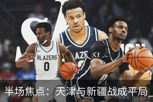 半场焦点：天津与新疆战成平局 麦克韦恩和杨各取18分