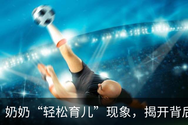 奶奶“轻松育儿”现象，揭开背后原因